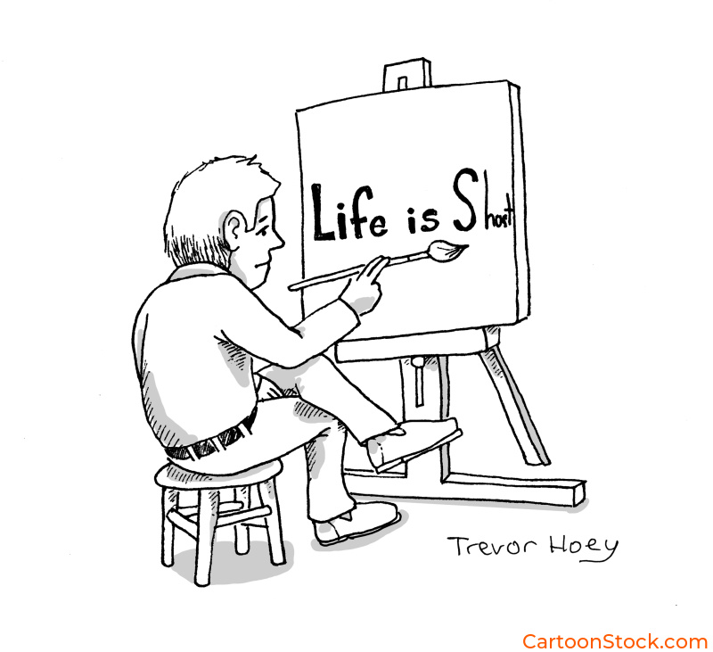 Cartoon by Trevor Hoey. A painter writes on canvas "life is short". The "ort" are tiny, leading you to assume it would be a different joke
