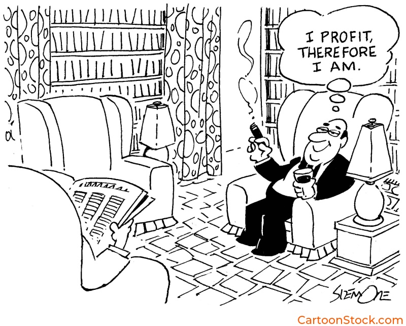 CartoonStock image by Cartoonist Jim Sizemore. A wealthy man is sitting with a thought bubble that reads "I Profit therefore I am"