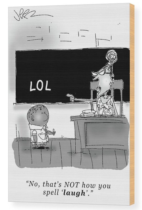 Cartoon image on wood print by Jeremy Nell. A teacher remarking LOL is not how to spell laugh